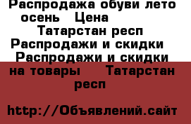 Распродажа обуви лето- осень › Цена ­ 200-400 - Татарстан респ. Распродажи и скидки » Распродажи и скидки на товары   . Татарстан респ.